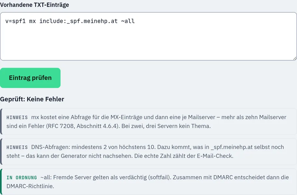 Prüfung des Eintrags v=spf1 mx include:_spf.meinehp.at ~all im SPF-Generator: keine Fehler. Hinweise: mx kostet eine Abfrage für die MX-Einträge und eine je Mailserver; DNS-Abfragen mindestens 2 von höchstens 10, was in _spf.meinehp.at steht, zählt der E-Mail-Check; ~all in Ordnung.